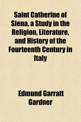 Book cover for Saint Catherine of Siena, a Study in the Religion, Literature, and History of the Fourteenth Century in Italy