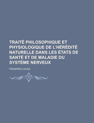 Book cover for Traite Philosophique Et Physiologique de L'Heredite Naturelle Dans Les Etats de Sante Et de Maladie Du Systeme Nerveux