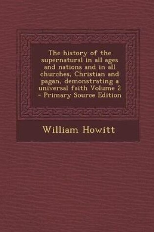 Cover of The History of the Supernatural in All Ages and Nations and in All Churches, Christian and Pagan, Demonstrating a Universal Faith Volume 2 - Primary S