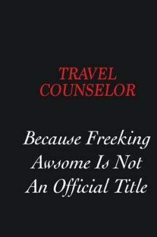 Cover of Travel Counselor Because freeking Awsome is not an official title