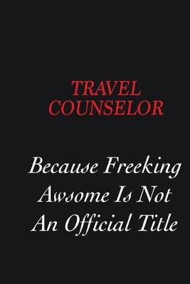 Book cover for Travel Counselor Because freeking Awsome is not an official title