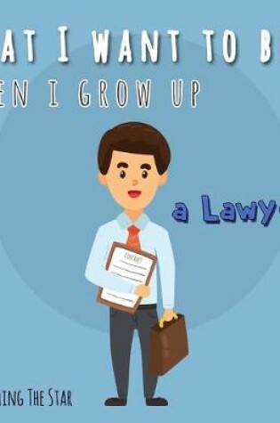 Cover of What I want to be When I grow up - A Lawyer