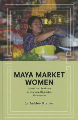 Book cover for Maya Market Women: Power and Tradition in San Juan Chamelco, Guatemala