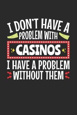 Book cover for I Don't Have A Problem With Casinos I Have A Problem Without Them