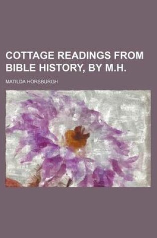 Cover of Cottage Readings from Bible History, by M.H.