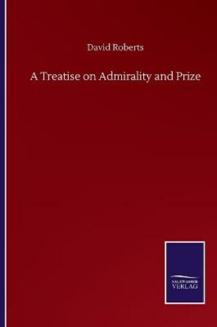 Cover of A Treatise on Admirality and Prize