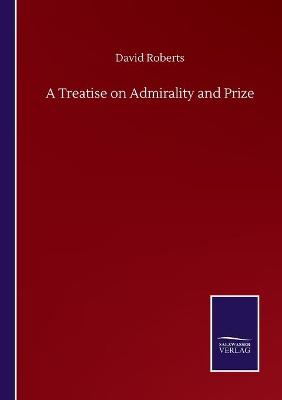 Book cover for A Treatise on Admirality and Prize