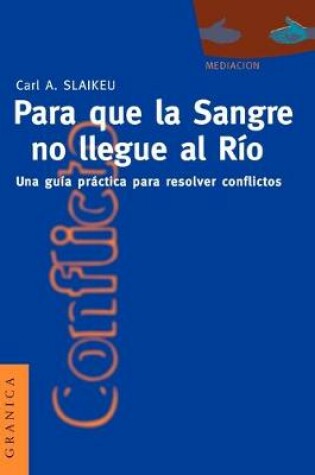 Cover of Para Que La Sangre No Llegue Al Rio: UNA Guia Practica Para Mediar En Disputas