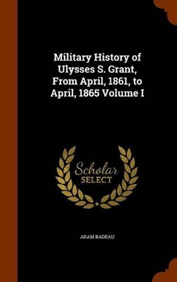 Book cover for Military History of Ulysses S. Grant, from April, 1861, to April, 1865 Volume I