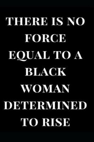 Cover of There Is No Force Equal to a Black Woman Determined to Rise