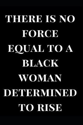 Book cover for There Is No Force Equal to a Black Woman Determined to Rise