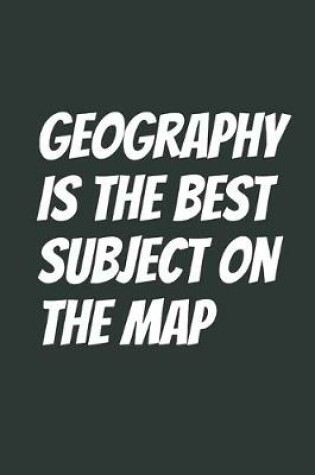 Cover of Geography Is The Best Subject On The Map