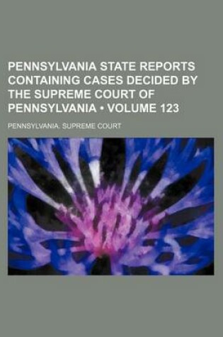 Cover of Pennsylvania State Reports Containing Cases Decided by the Supreme Court of Pennsylvania (Volume 123)