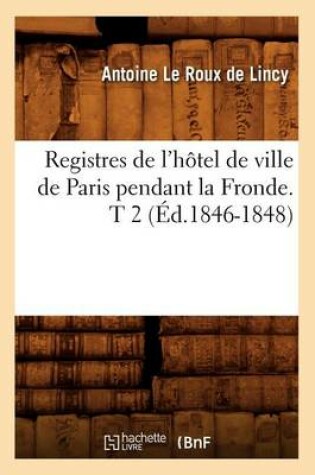 Cover of Registres de l'Hotel de Ville de Paris Pendant La Fronde. T 2 (Ed.1846-1848)