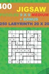 Book cover for 400 JIGSAW puzzles 9 x 9 MEDIUM + BONUS 250 LABYRINTH 20 x 20