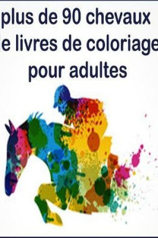 Cover of plus de 90 chevaux de livres de coloriage pour adultes