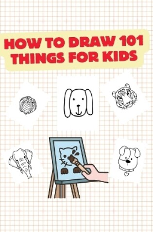 Cover of How to Draw 101 Things for Kids