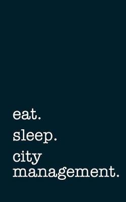 Book cover for Eat. Sleep. City Management. - Lined Notebook