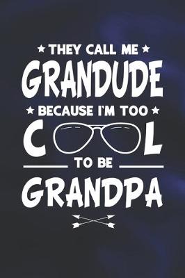 Book cover for They Call Me Grandude Because I'm Too Cool To Be Grandpa