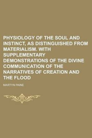 Cover of Physiology of the Soul and Instinct, as Distinguished from Materialism. with Supplementary Demonstrations of the Divine Communication of the Narrative