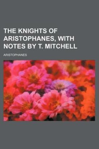Cover of The Knights of Aristophanes, with Notes by T. Mitchell