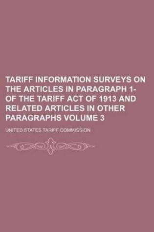 Cover of Tariff Information Surveys on the Articles in Paragraph 1- Of the Tariff Act of 1913 and Related Articles in Other Paragraphs Volume 3