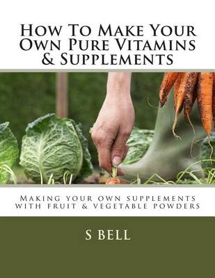 Book cover for How To Make Your Own Pure Vitamins & Supplements