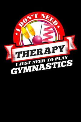 Book cover for I Don't Need Therapy Just Need To Play Gymnastics