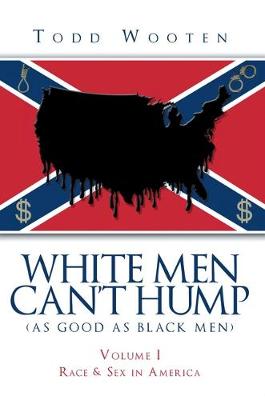 Book cover for White Men Can't Hump (as Good as Black Men): Volume I