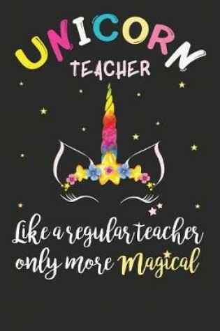 Cover of Unicorn Teacher. Like A Regular Teacher Only More Magical