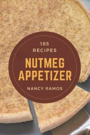 Cover of 185 Nutmeg Appetizer Recipes