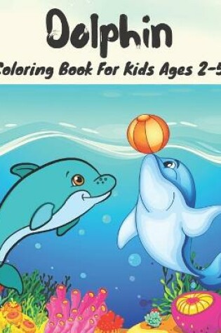 Cover of Dolphin Coloring Book For Kids Ages 2-5