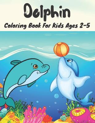 Book cover for Dolphin Coloring Book For Kids Ages 2-5