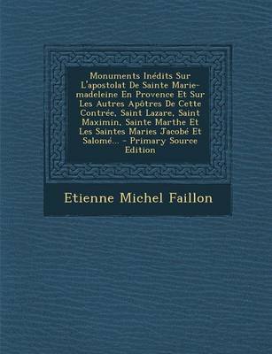 Book cover for Monuments Inedits Sur L'Apostolat de Sainte Marie-Madeleine En Provence Et Sur Les Autres Apotres de Cette Contree, Saint Lazare, Saint Maximin, Sainte Marthe Et Les Saintes Maries Jacobe Et Salome, Volume II