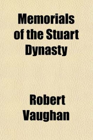 Cover of Memorials of the Stuart Dynasty (Volume 2); Including the Constitutional and Ecclesiastical History of England, from the Decease of Elizabeth to the Abdication of James II.