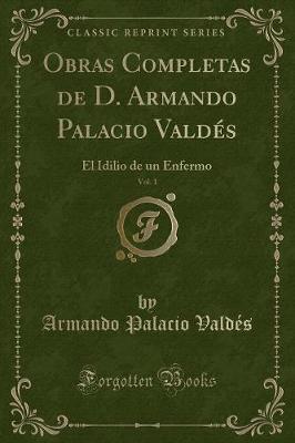 Book cover for Obras Completas de D. Armando Palacio Valdés, Vol. 1: El Idilio de un Enfermo (Classic Reprint)