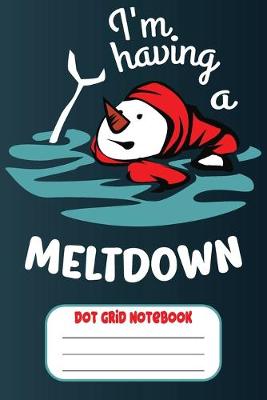 Book cover for I'm Having A Meltdown - Dot Grid Notebook