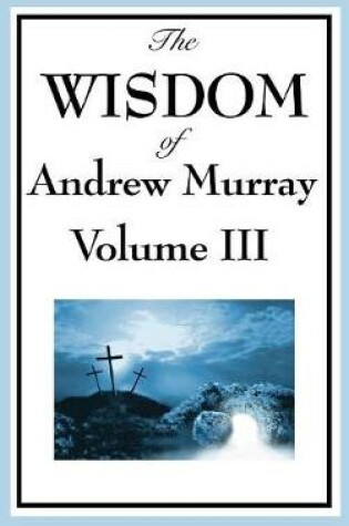 Cover of The Wisdom of Andrew Murray Vol. III