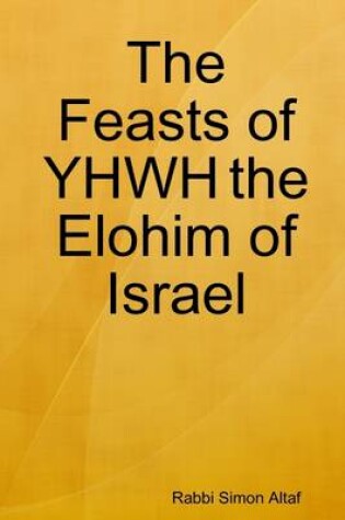 Cover of The Feasts of YHWH the Elohim of Israel