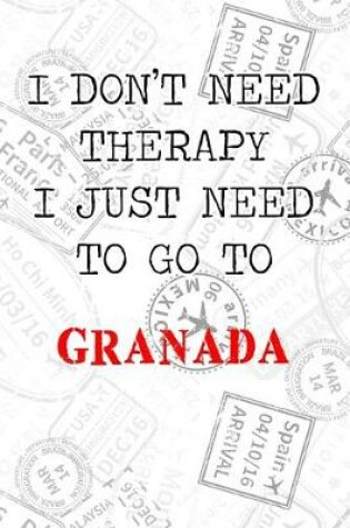 Cover of I Don't Need Therapy I Just Need To Go To Granada