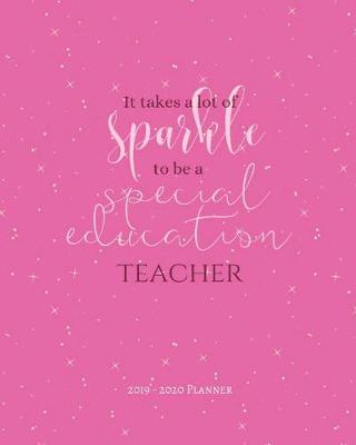 Book cover for It Takes A Lot Of Sparkle To Be A Special Education Teacher 2019-2020 Planner