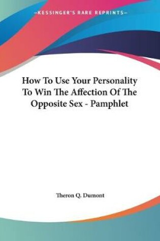 Cover of How To Use Your Personality To Win The Affection Of The Opposite Sex - Pamphlet