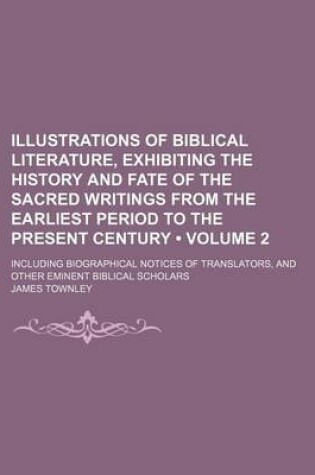 Cover of Illustrations of Biblical Literature, Exhibiting the History and Fate of the Sacred Writings from the Earliest Period to the Present Century (Volume 2