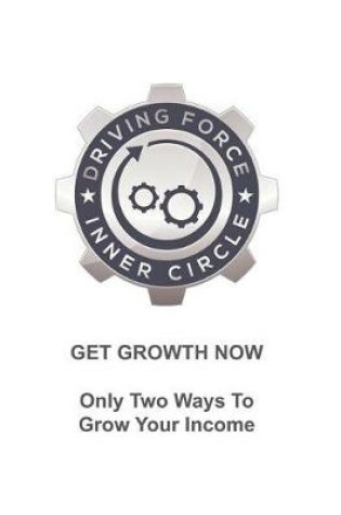 Cover of Get Growth Now - Only Two Ways To Grow Your Income