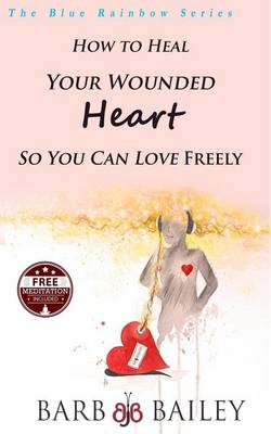 Book cover for How to Heal Your Wounded Heart so You Can Love Freely