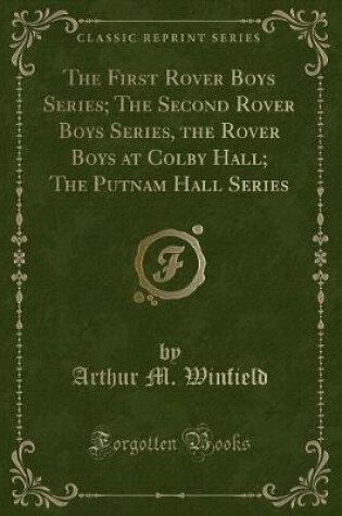 Cover of The First Rover Boys Series; The Second Rover Boys Series, the Rover Boys at Colby Hall; The Putnam Hall Series (Classic Reprint)