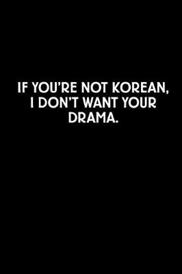 Book cover for If You're Not Korean I Don't Want Your Drama