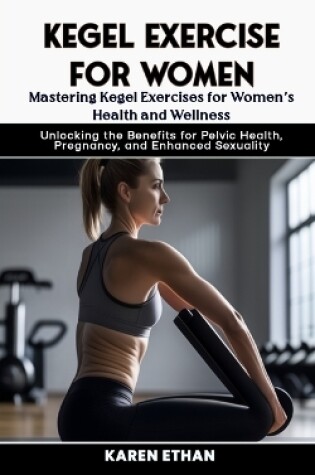 Cover of Mastering Kegel Exercises for Women's Health and Wellness