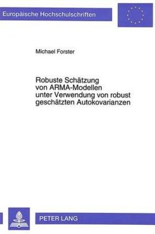 Cover of Robuste Schaetzung Von Arma-Modellen Unter Verwendung Von Robust Geschaetzten Autokovarianzen