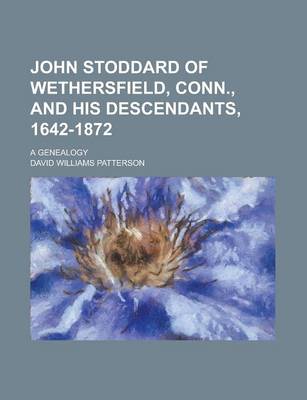 Book cover for John Stoddard of Wethersfield, Conn., and His Descendants, 1642-1872; A Genealogy